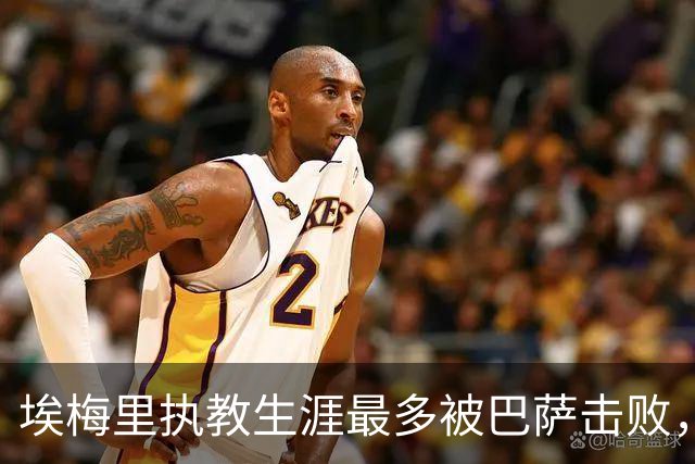 埃梅里执教生涯最多被巴萨击败，客场战绩惨淡